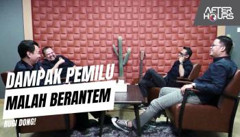 After Hours #5: Dampak Pemilu Malah Berantem? Rugi Dong